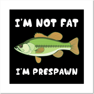 I'm Not Fat I'm Frespawn Bass Fishing Funny Posters and Art